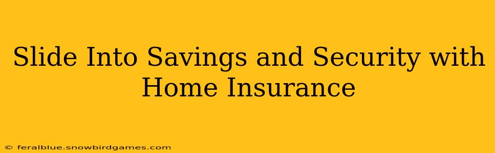 Slide Into Savings and Security with Home Insurance
