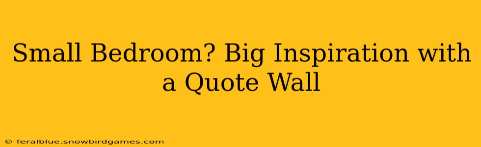 Small Bedroom? Big Inspiration with a Quote Wall