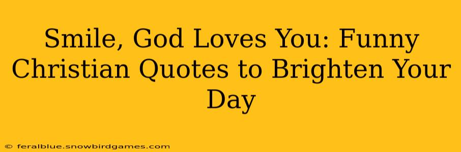 Smile, God Loves You: Funny Christian Quotes to Brighten Your Day