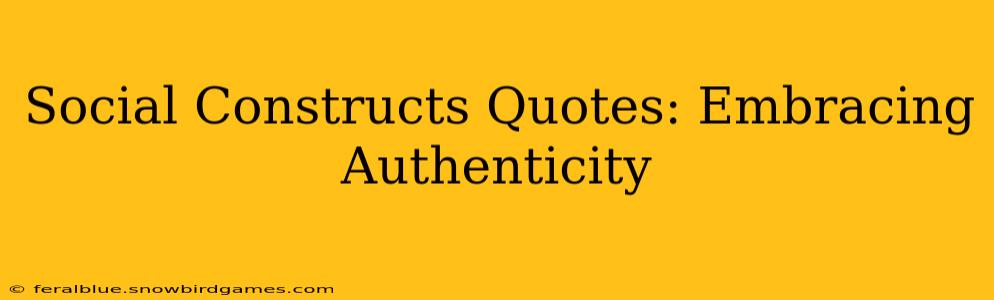 Social Constructs Quotes: Embracing Authenticity