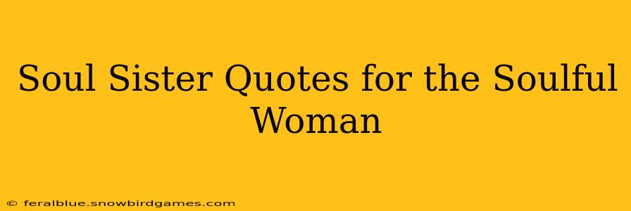 Soul Sister Quotes for the Soulful Woman
