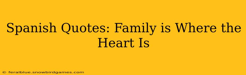 Spanish Quotes: Family is Where the Heart Is