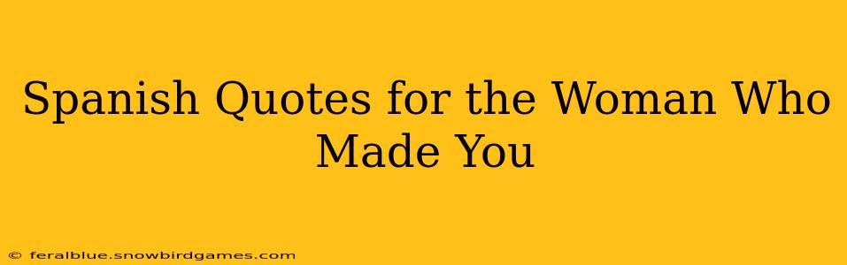 Spanish Quotes for the Woman Who Made You
