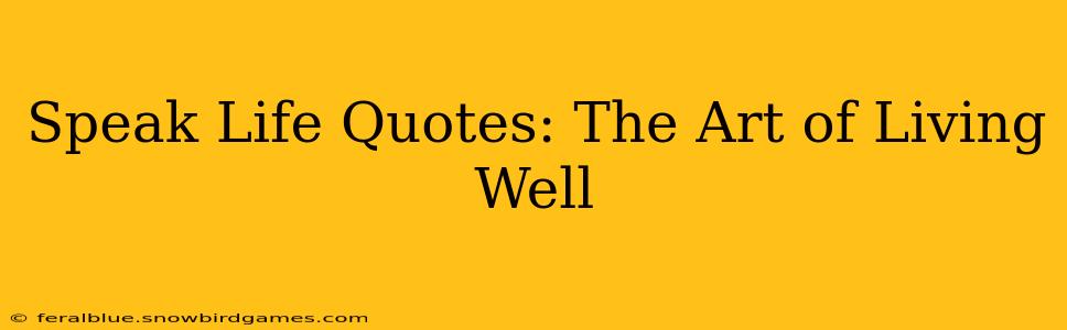 Speak Life Quotes: The Art of Living Well