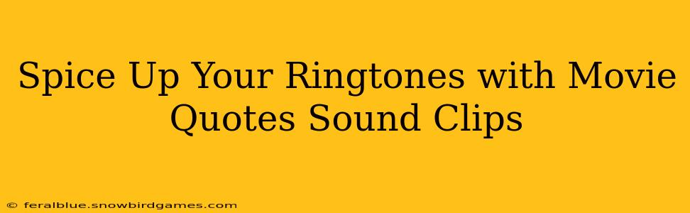 Spice Up Your Ringtones with Movie Quotes Sound Clips