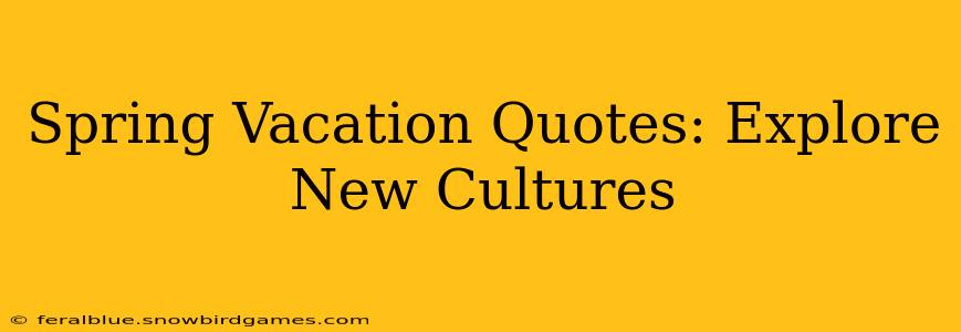Spring Vacation Quotes: Explore New Cultures