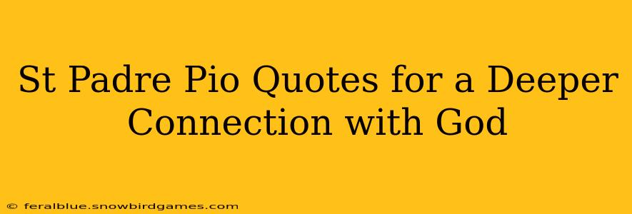 St Padre Pio Quotes for a Deeper Connection with God