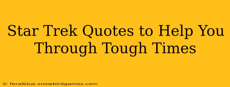 Star Trek Quotes to Help You Through Tough Times