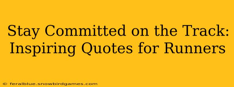 Stay Committed on the Track: Inspiring Quotes for Runners