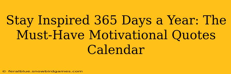 Stay Inspired 365 Days a Year: The Must-Have Motivational Quotes Calendar