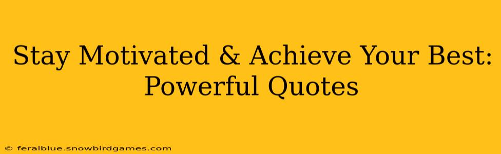Stay Motivated & Achieve Your Best: Powerful Quotes