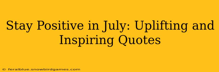 Stay Positive in July: Uplifting and Inspiring Quotes