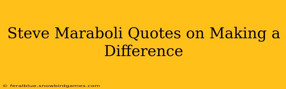 Steve Maraboli Quotes on Making a Difference