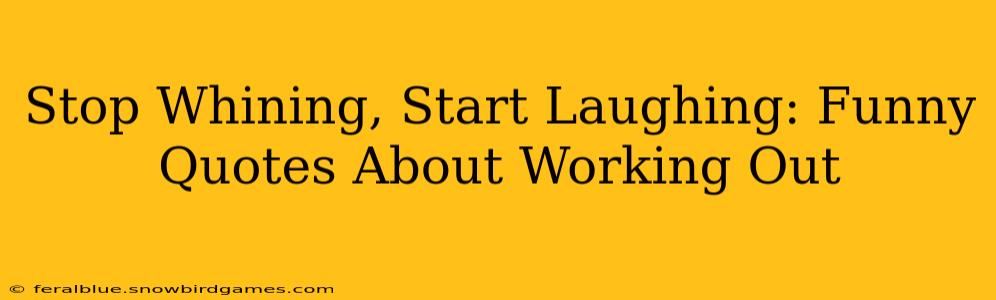 Stop Whining, Start Laughing: Funny Quotes About Working Out