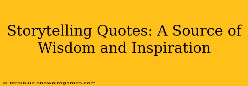 Storytelling Quotes: A Source of Wisdom and Inspiration