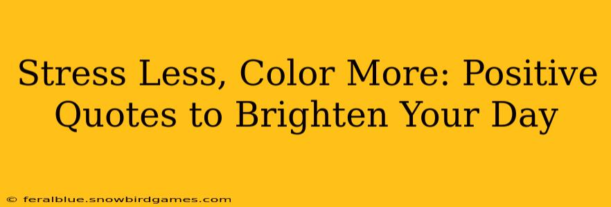 Stress Less, Color More: Positive Quotes to Brighten Your Day