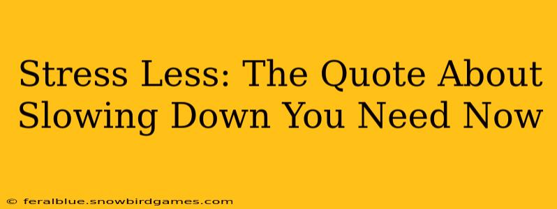 Stress Less: The Quote About Slowing Down You Need Now