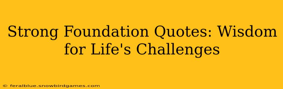 Strong Foundation Quotes: Wisdom for Life's Challenges