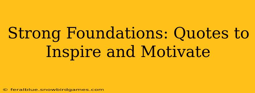 Strong Foundations: Quotes to Inspire and Motivate