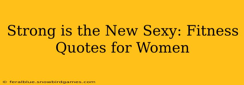 Strong is the New Sexy: Fitness Quotes for Women