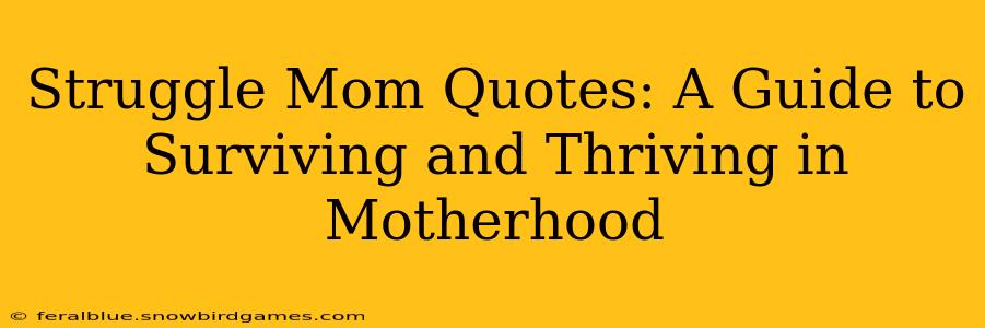 Struggle Mom Quotes: A Guide to Surviving and Thriving in Motherhood
