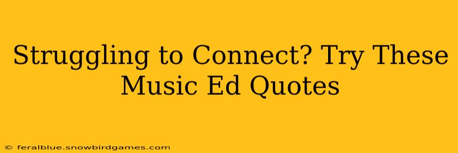 Struggling to Connect? Try These Music Ed Quotes