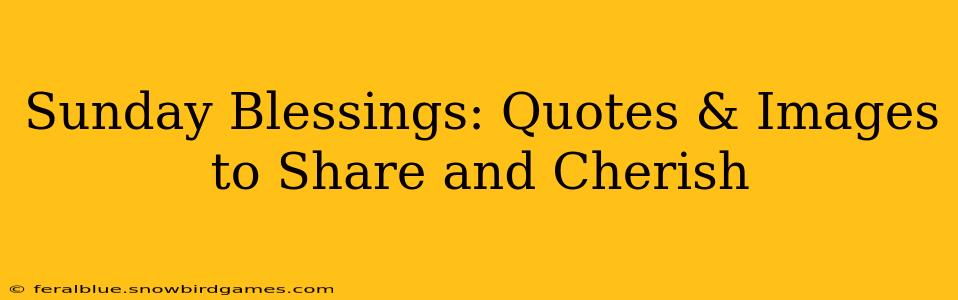 Sunday Blessings: Quotes & Images to Share and Cherish