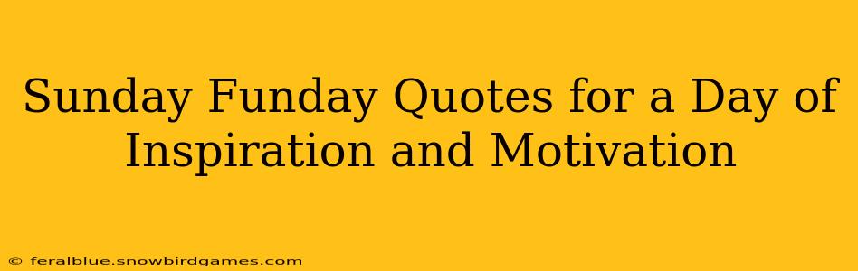 Sunday Funday Quotes for a Day of Inspiration and Motivation