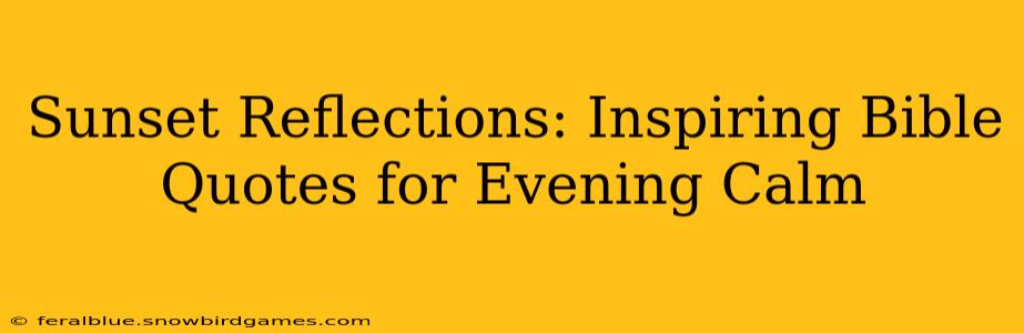 Sunset Reflections: Inspiring Bible Quotes for Evening Calm