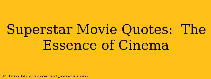 Superstar Movie Quotes:  The Essence of Cinema