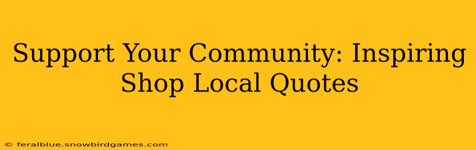 Support Your Community: Inspiring Shop Local Quotes