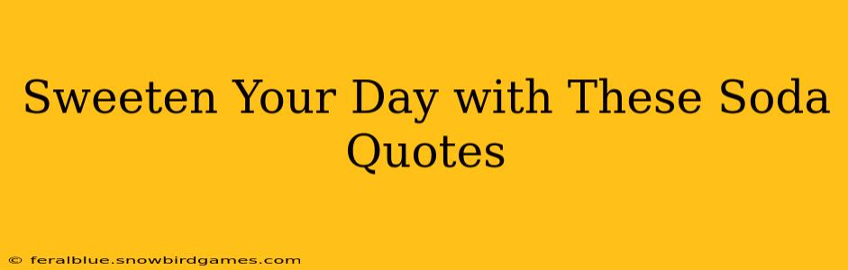 Sweeten Your Day with These Soda Quotes
