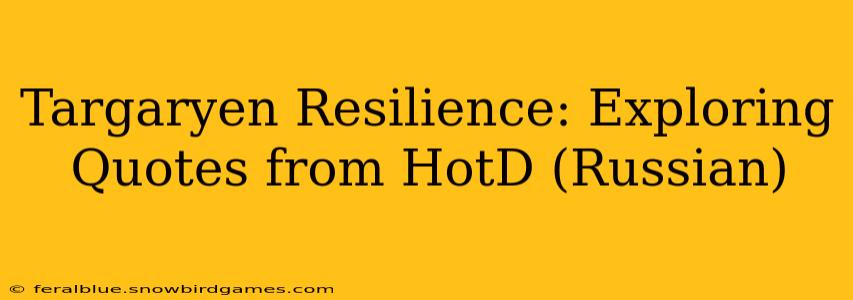 Targaryen Resilience: Exploring Quotes from HotD (Russian) Targaryen Resilience: Exploring Quotes from HotD (Russian)