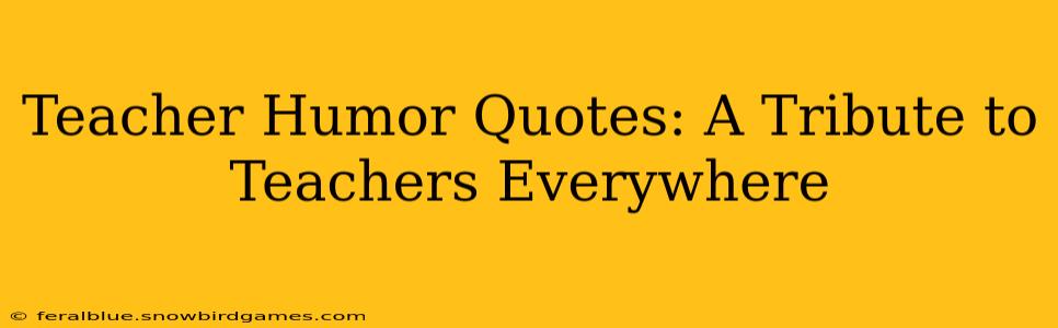 Teacher Humor Quotes: A Tribute to Teachers Everywhere