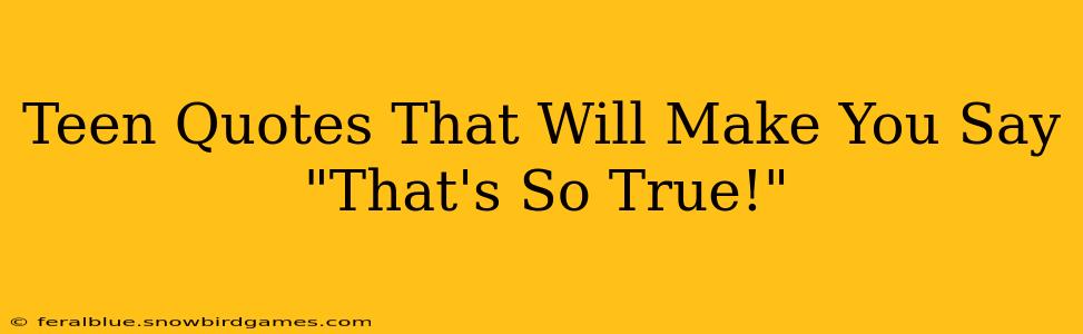 Teen Quotes That Will Make You Say "That's So True!"