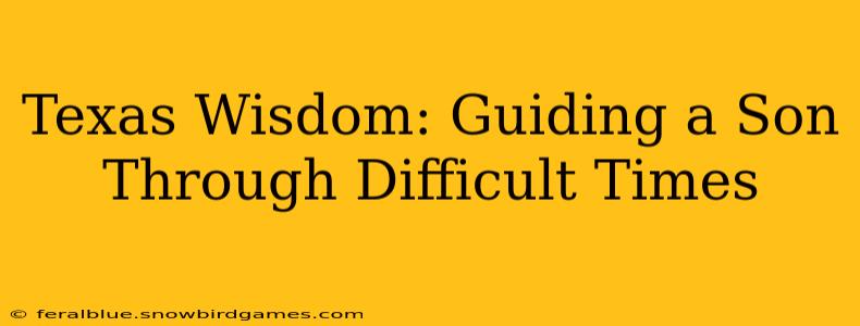Texas Wisdom: Guiding a Son Through Difficult Times