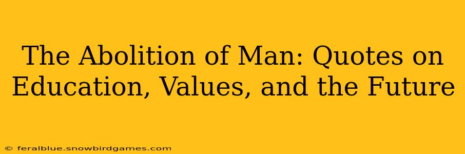 The Abolition of Man: Quotes on Education, Values, and the Future