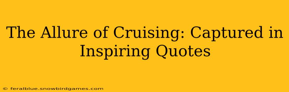 The Allure of Cruising: Captured in Inspiring Quotes