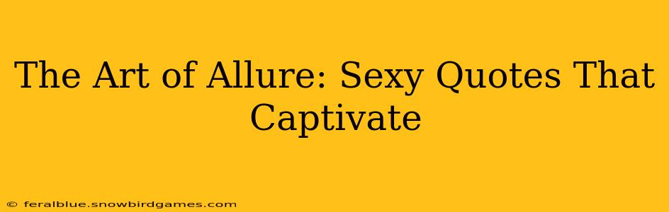 The Art of Allure: Sexy Quotes That Captivate