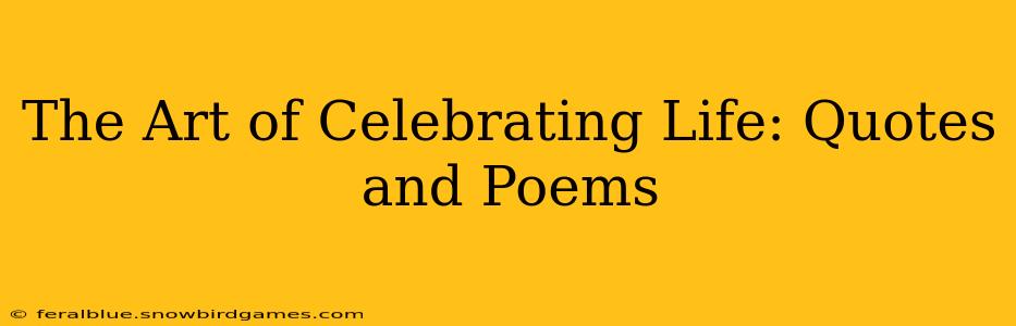 The Art of Celebrating Life: Quotes and Poems