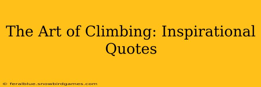 The Art of Climbing: Inspirational Quotes