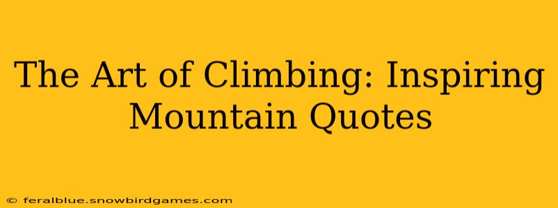 The Art of Climbing: Inspiring Mountain Quotes