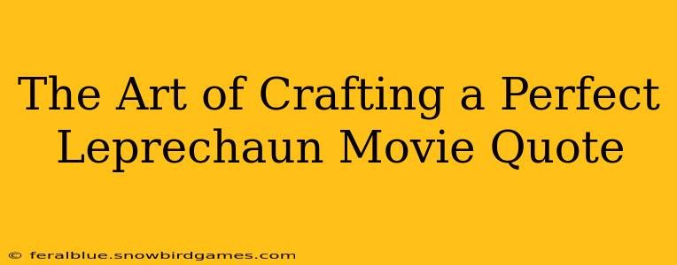 The Art of Crafting a Perfect Leprechaun Movie Quote