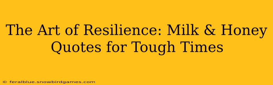 The Art of Resilience: Milk & Honey Quotes for Tough Times