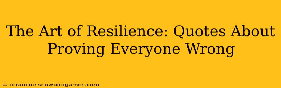 The Art of Resilience: Quotes About Proving Everyone Wrong