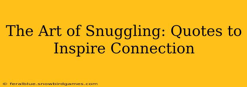 The Art of Snuggling: Quotes to Inspire Connection