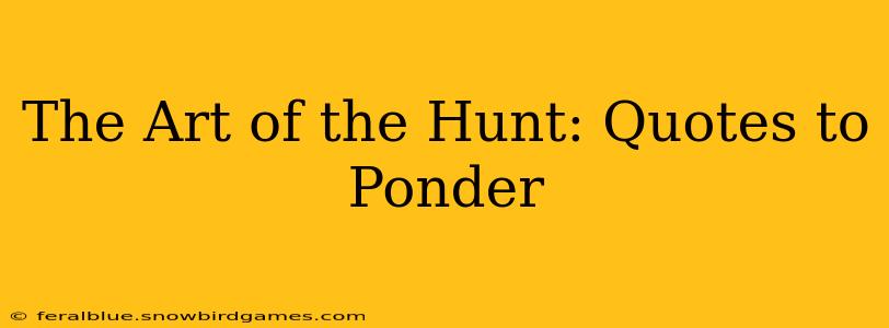 The Art of the Hunt: Quotes to Ponder