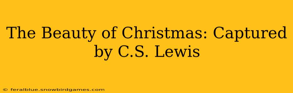 The Beauty of Christmas: Captured by C.S. Lewis