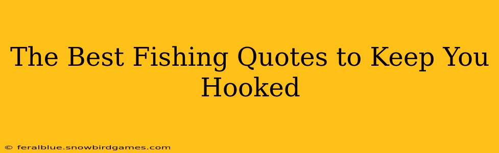 The Best Fishing Quotes to Keep You Hooked