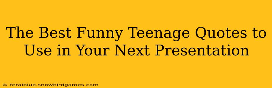 The Best Funny Teenage Quotes to Use in Your Next Presentation